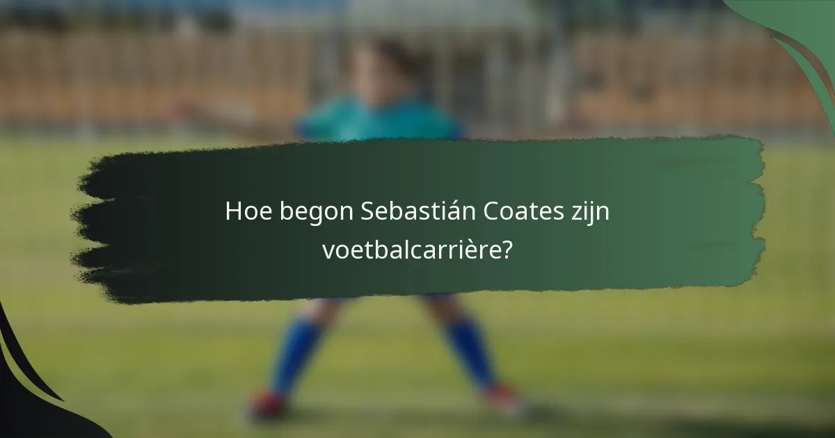 Hoe begon Sebastián Coates zijn voetbalcarrière?