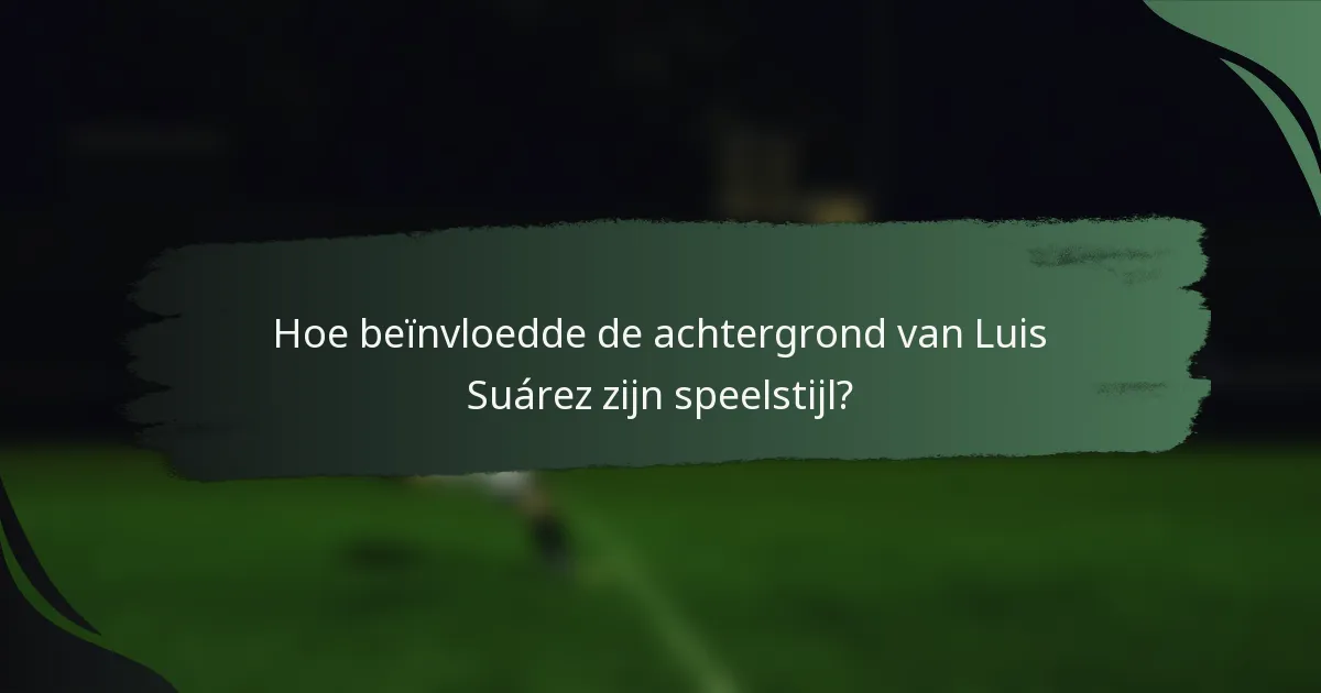 Hoe beïnvloedde de achtergrond van Luis Suárez zijn speelstijl?
