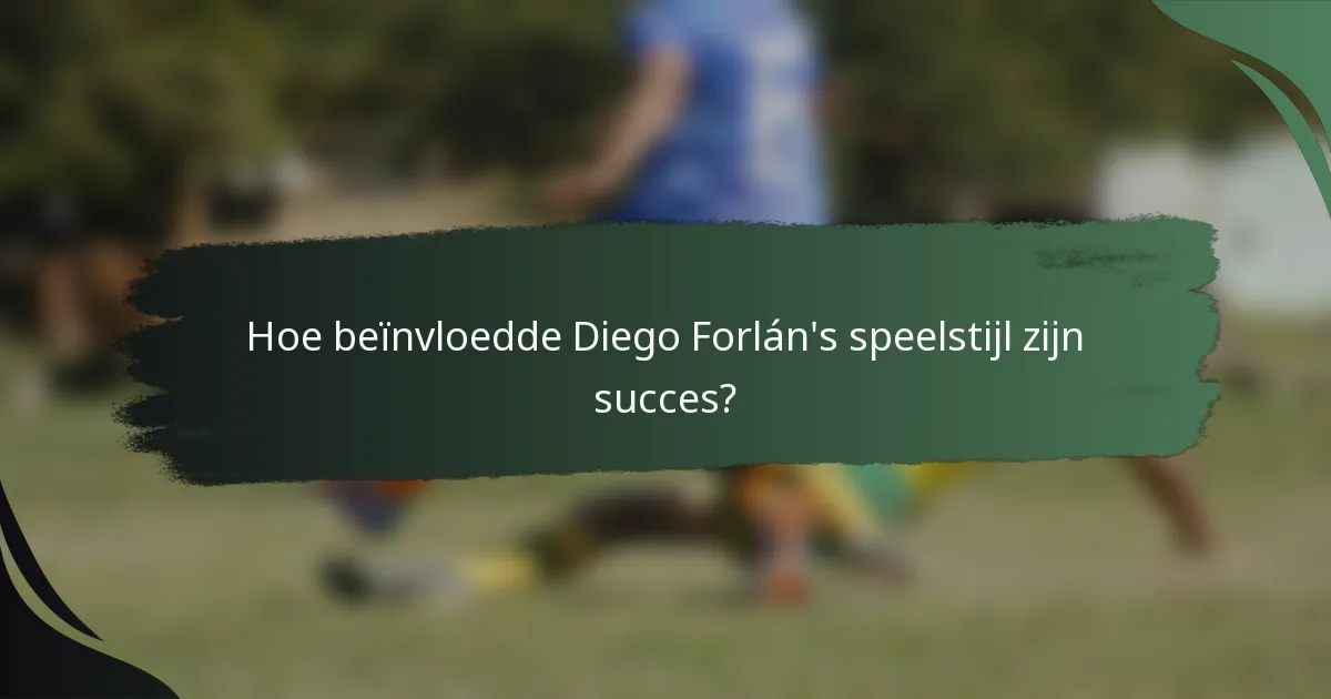 Hoe beïnvloedde Diego Forlán's speelstijl zijn succes?