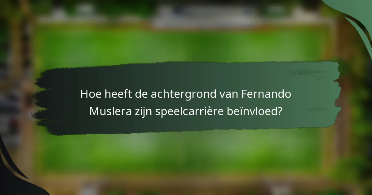 Hoe heeft de achtergrond van Fernando Muslera zijn speelcarrière beïnvloed?