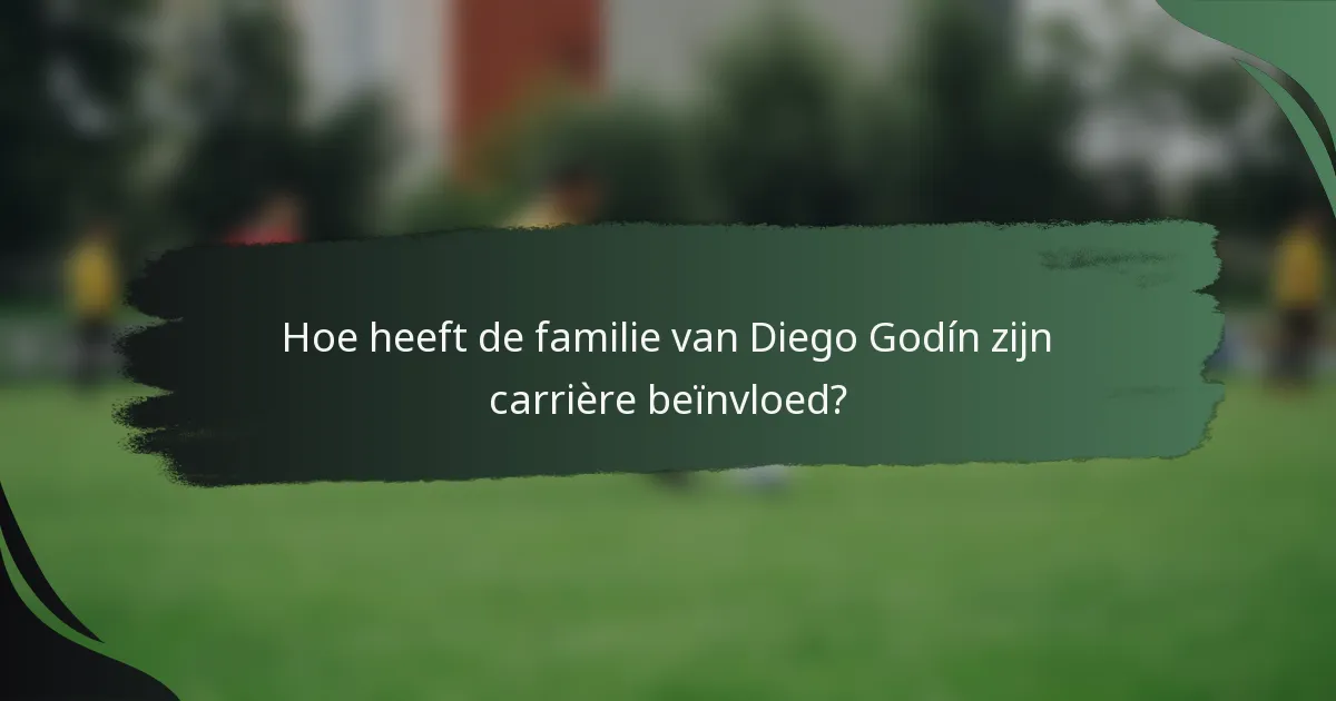 Hoe heeft de familie van Diego Godín zijn carrière beïnvloed?