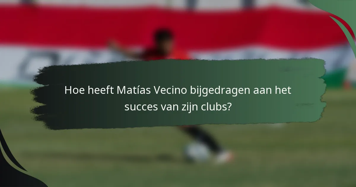 Hoe heeft Matías Vecino bijgedragen aan het succes van zijn clubs?