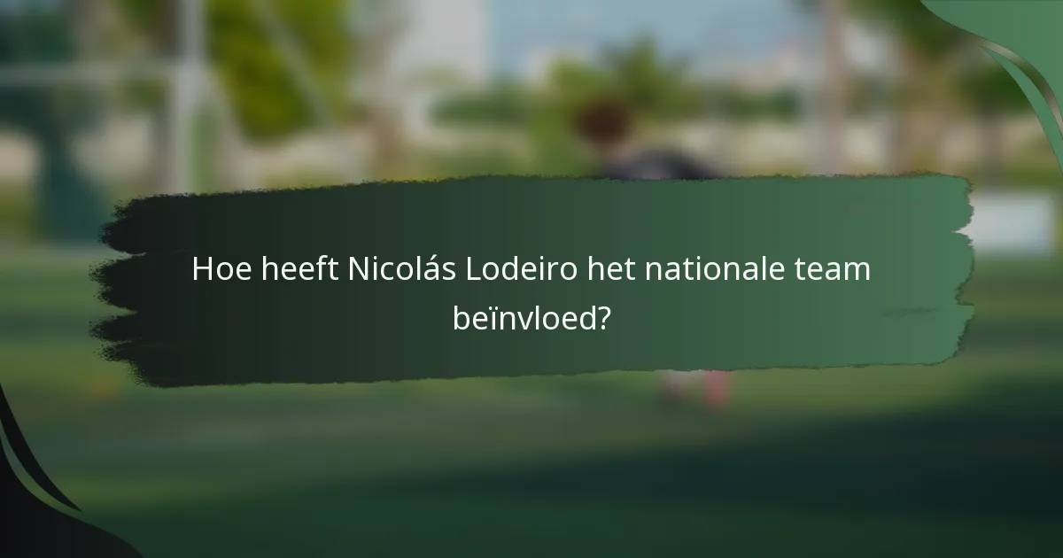 Hoe heeft Nicolás Lodeiro het nationale team beïnvloed?