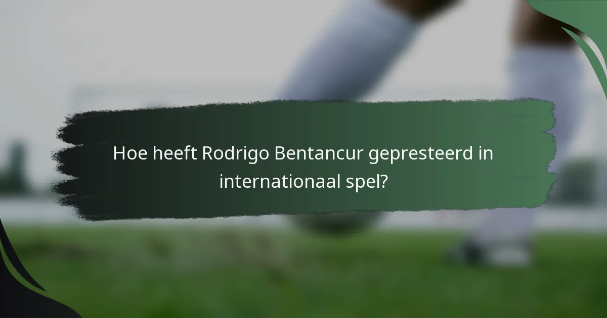 Hoe heeft Rodrigo Bentancur gepresteerd in internationaal spel?