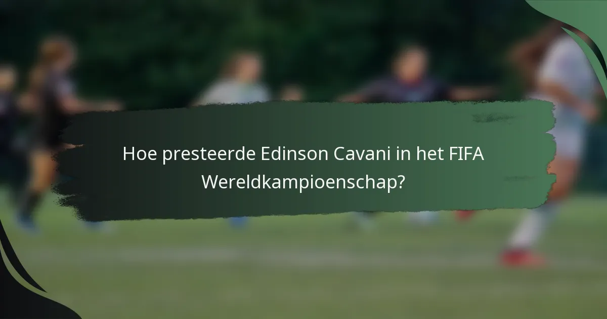 Hoe presteerde Edinson Cavani in het FIFA Wereldkampioenschap?