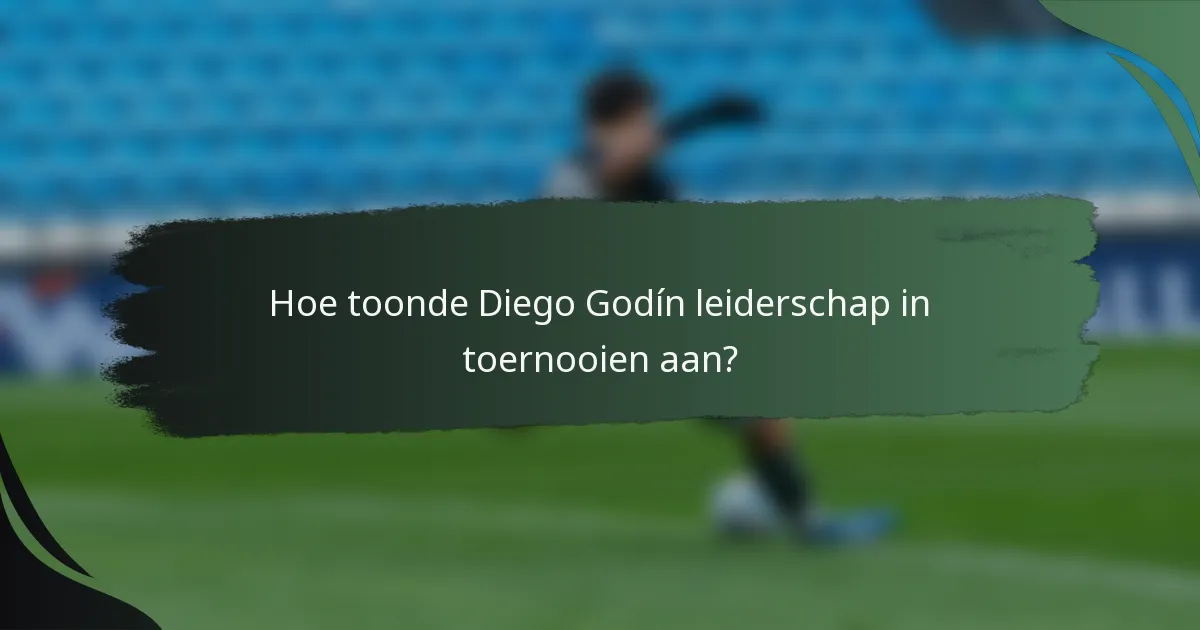 Hoe toonde Diego Godín leiderschap in toernooien aan?