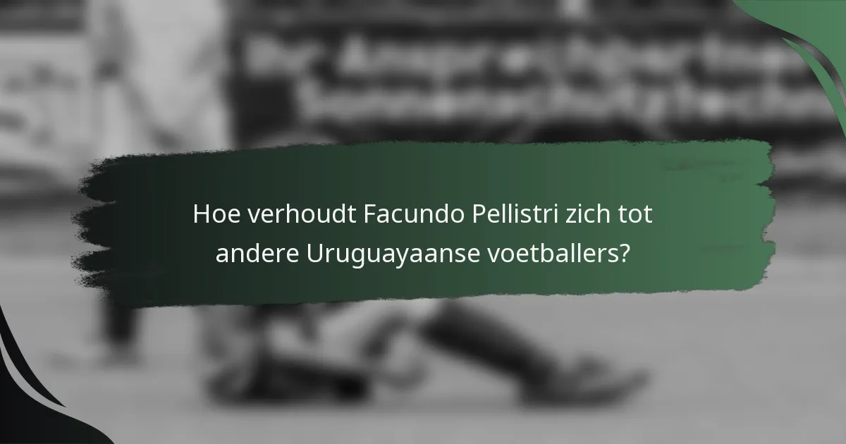 Hoe verhoudt Facundo Pellistri zich tot andere Uruguayaanse voetballers?