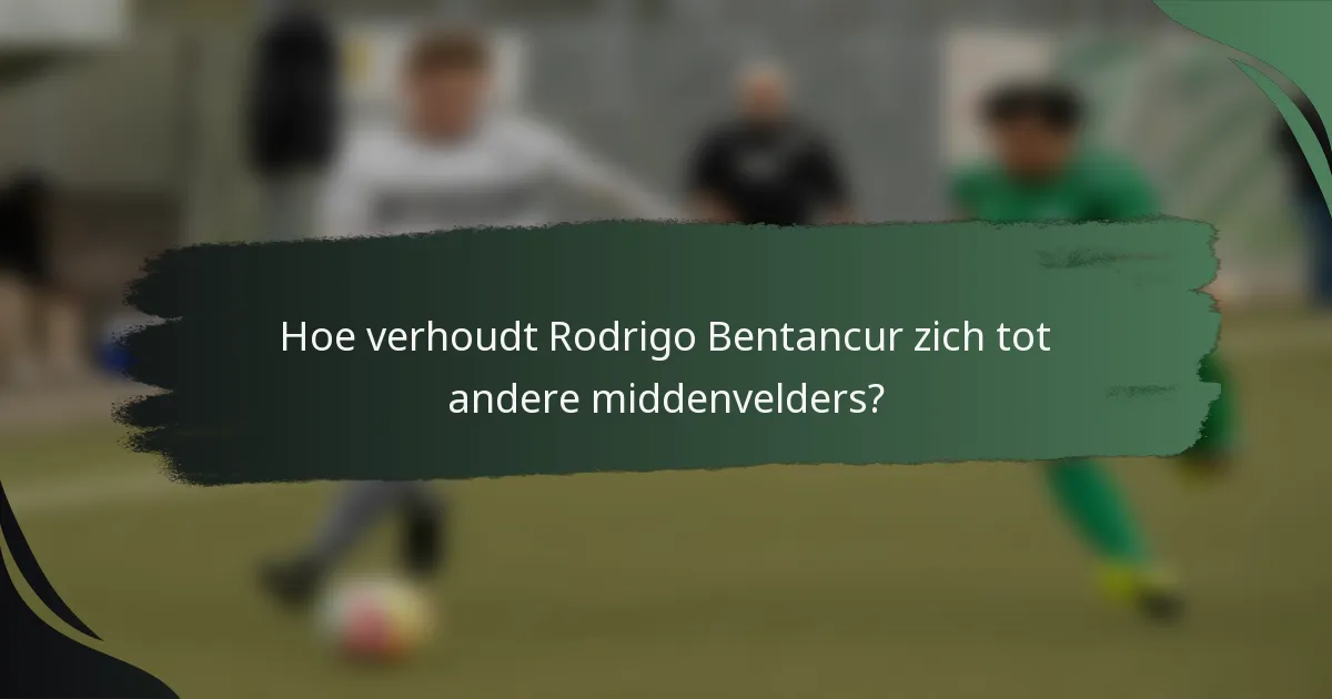 Hoe verhoudt Rodrigo Bentancur zich tot andere middenvelders?