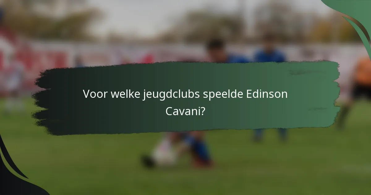 Voor welke jeugdclubs speelde Edinson Cavani?