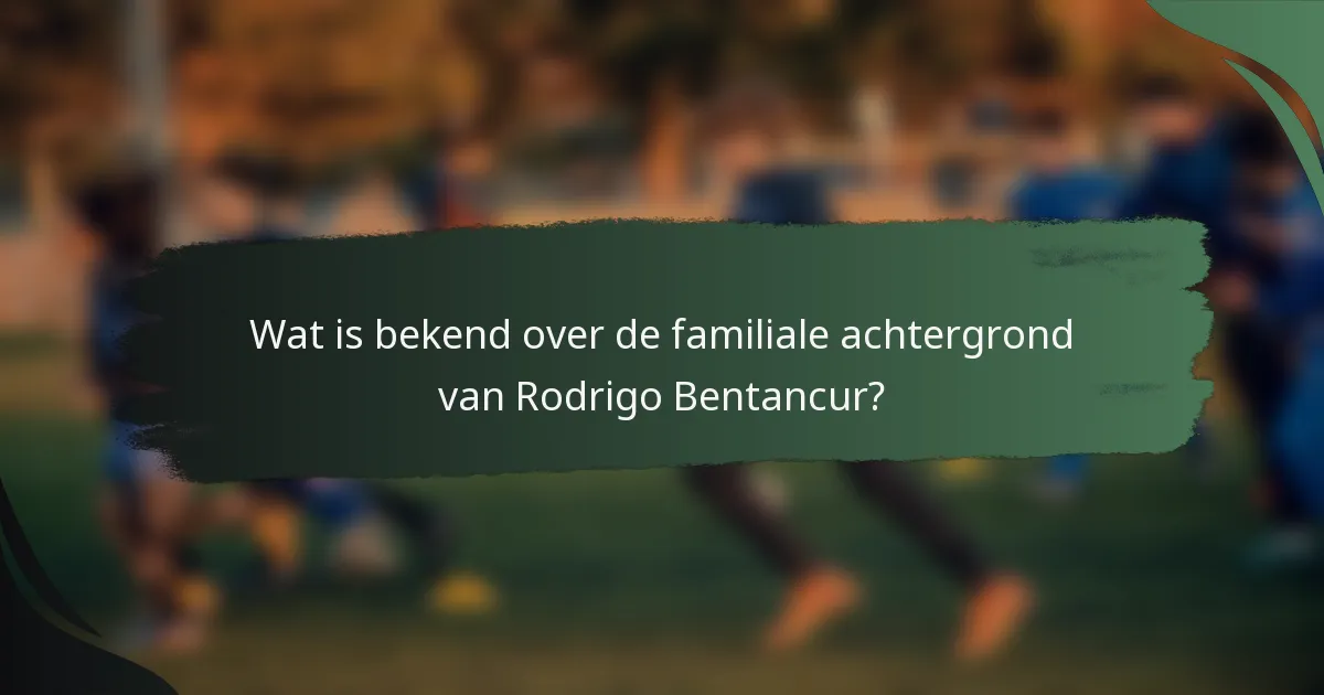 Wat is bekend over de familiale achtergrond van Rodrigo Bentancur?