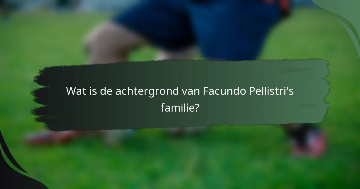 Wat is de achtergrond van Facundo Pellistri's familie?