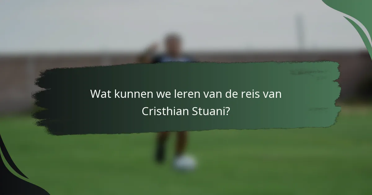 Wat kunnen we leren van de reis van Cristhian Stuani?