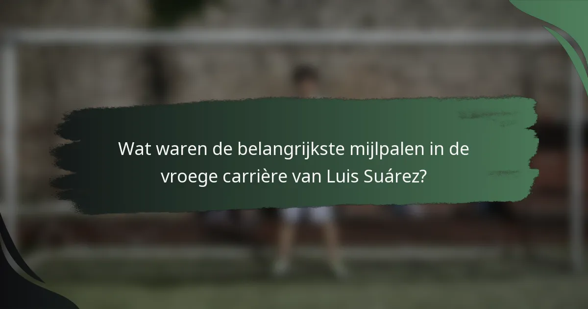 Wat waren de belangrijkste mijlpalen in de vroege carrière van Luis Suárez?