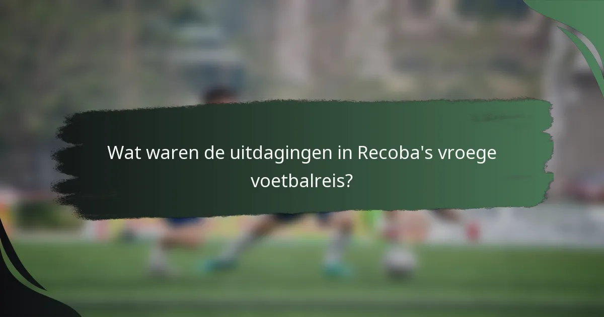 Wat waren de uitdagingen in Recoba's vroege voetbalreis?