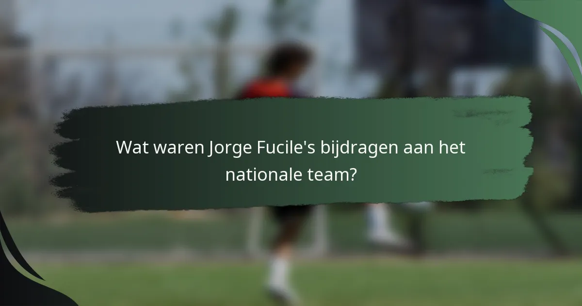 Wat waren Jorge Fucile's bijdragen aan het nationale team?