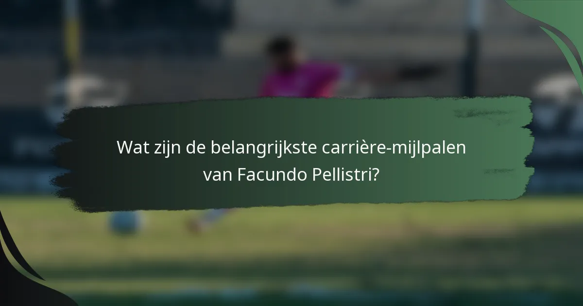 Wat zijn de belangrijkste carrière-mijlpalen van Facundo Pellistri?