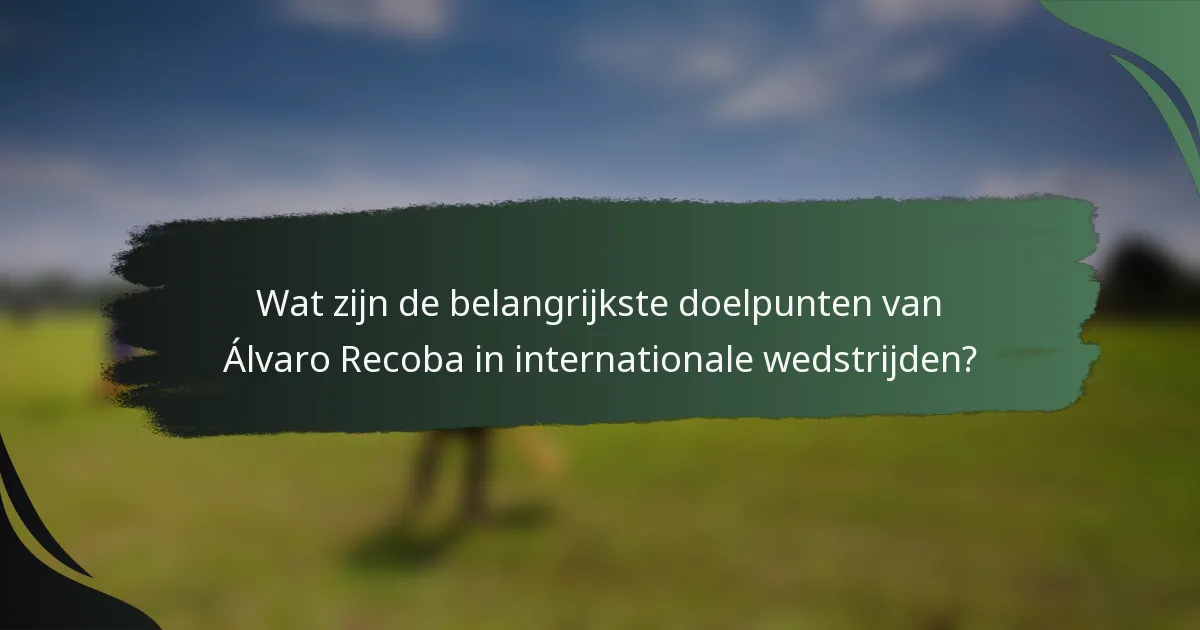 Wat zijn de belangrijkste doelpunten van Álvaro Recoba in internationale wedstrijden?