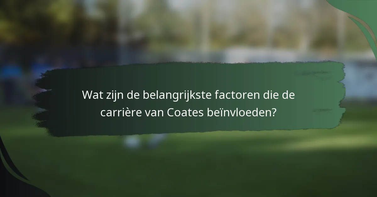 Wat zijn de belangrijkste factoren die de carrière van Coates beïnvloeden?