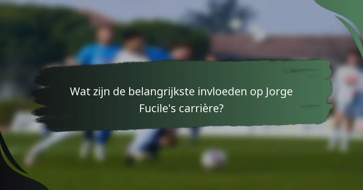 Wat zijn de belangrijkste invloeden op Jorge Fucile's carrière?