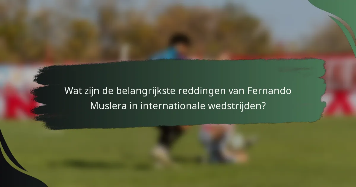 Wat zijn de belangrijkste reddingen van Fernando Muslera in internationale wedstrijden?