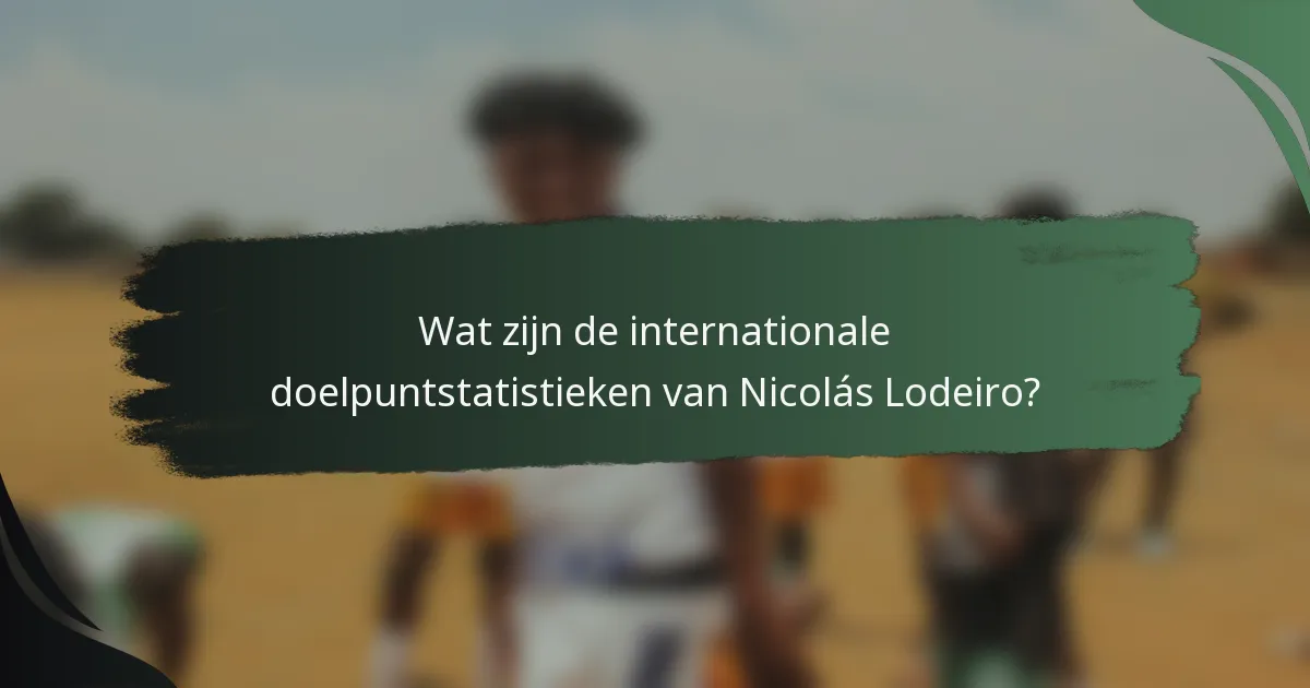 Wat zijn de internationale doelpuntstatistieken van Nicolás Lodeiro?