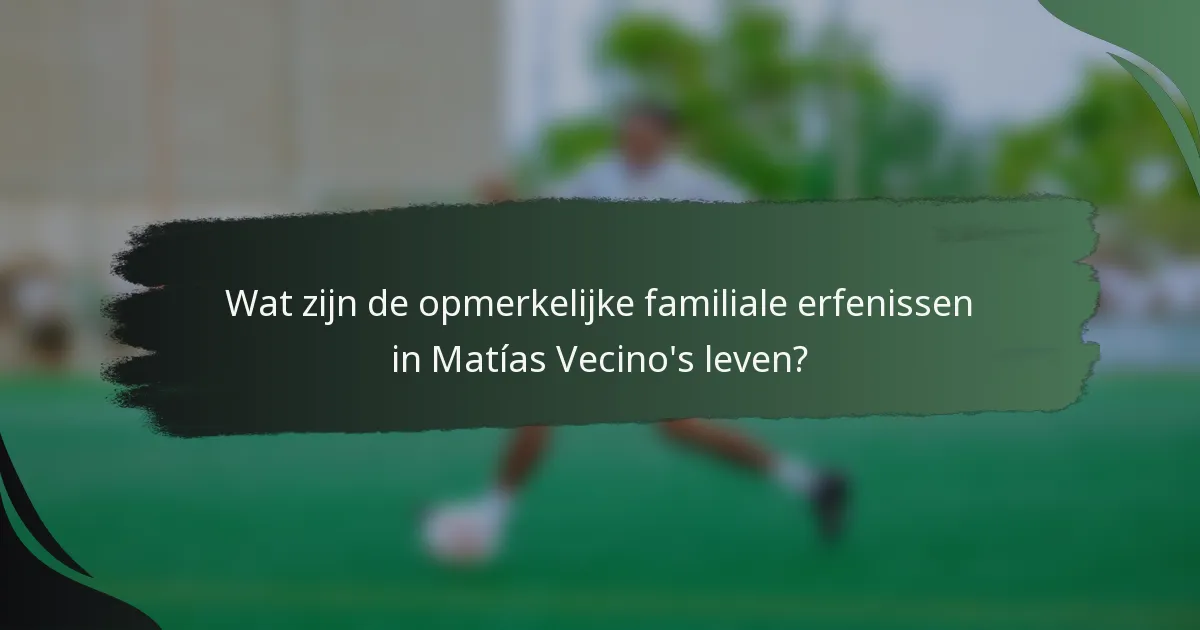 Wat zijn de opmerkelijke familiale erfenissen in Matías Vecino's leven?