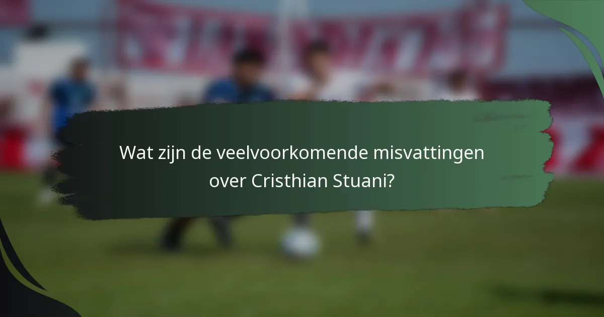 Wat zijn de veelvoorkomende misvattingen over Cristhian Stuani?