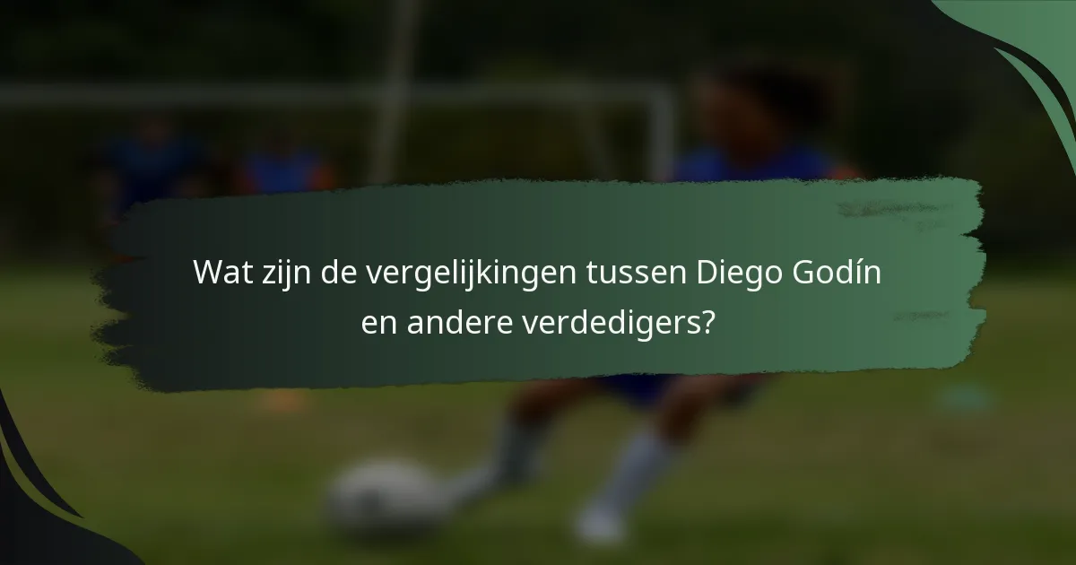 Wat zijn de vergelijkingen tussen Diego Godín en andere verdedigers?