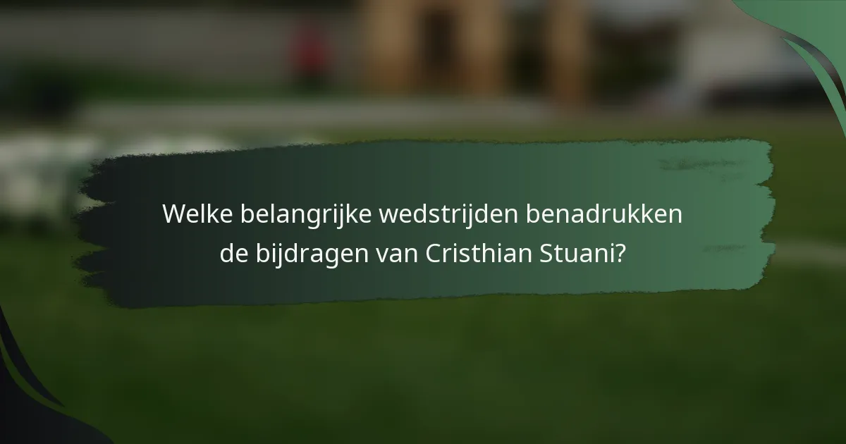 Welke belangrijke wedstrijden benadrukken de bijdragen van Cristhian Stuani?
