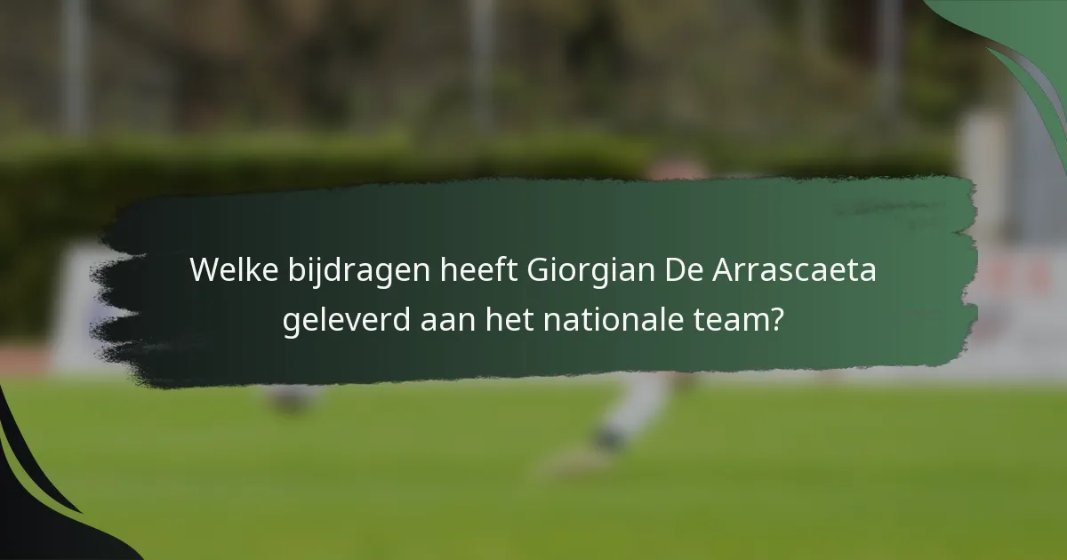 Welke bijdragen heeft Giorgian De Arrascaeta geleverd aan het nationale team?