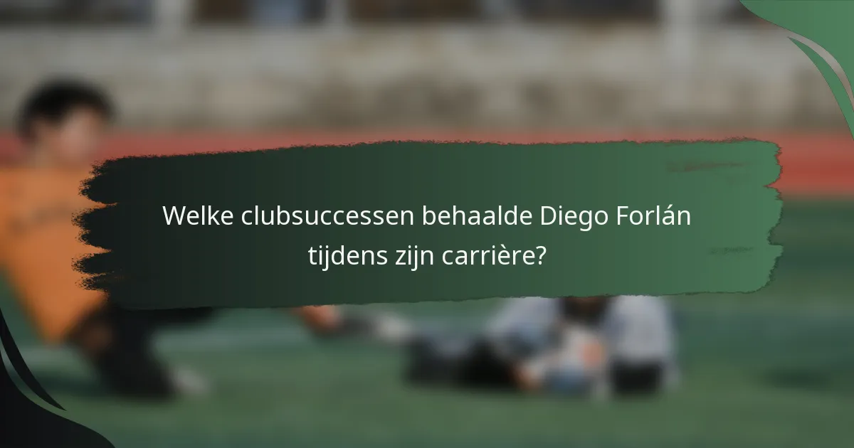 Welke clubsuccessen behaalde Diego Forlán tijdens zijn carrière?