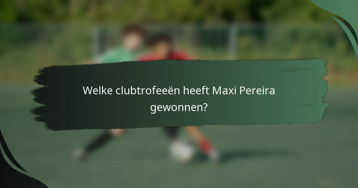 Welke clubtrofeeën heeft Maxi Pereira gewonnen?