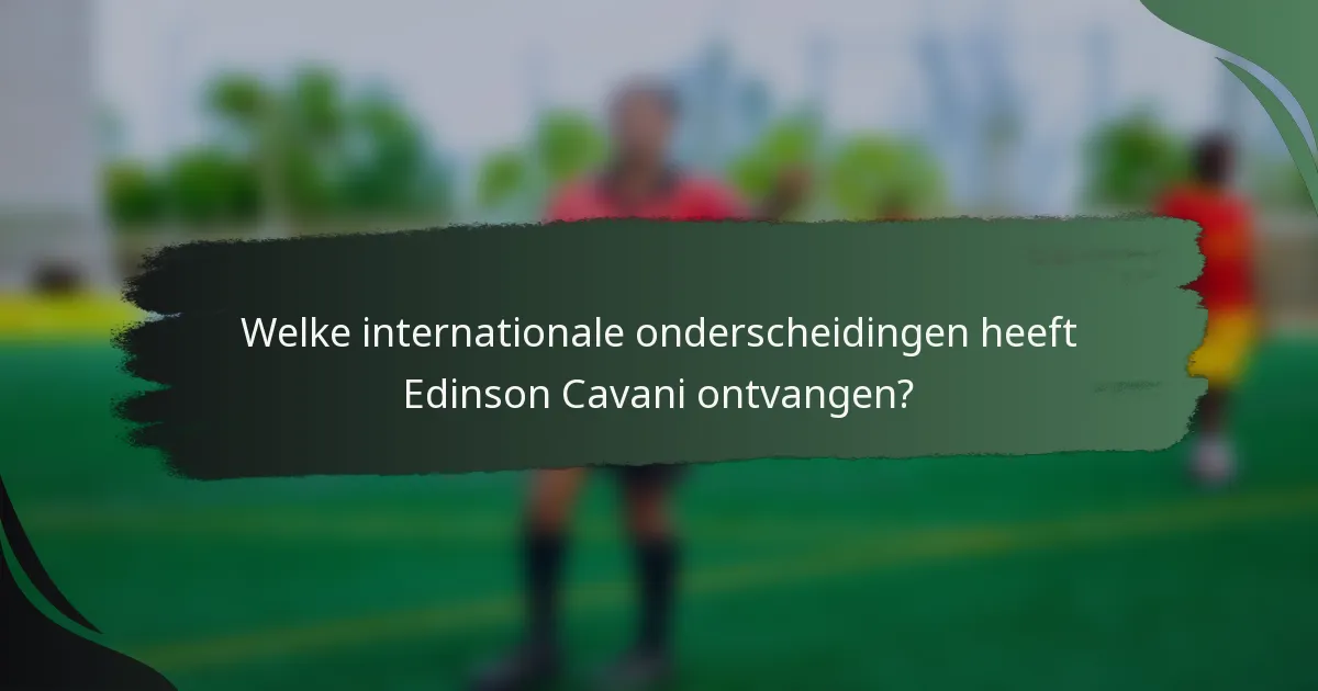 Welke internationale onderscheidingen heeft Edinson Cavani ontvangen?