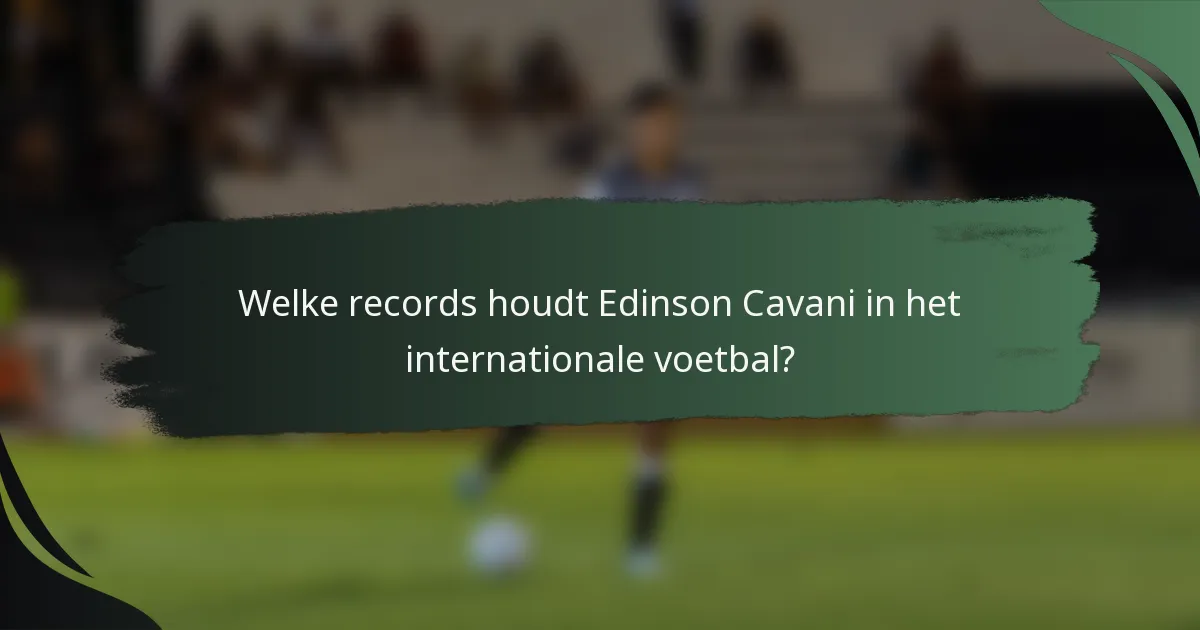 Welke records houdt Edinson Cavani in het internationale voetbal?