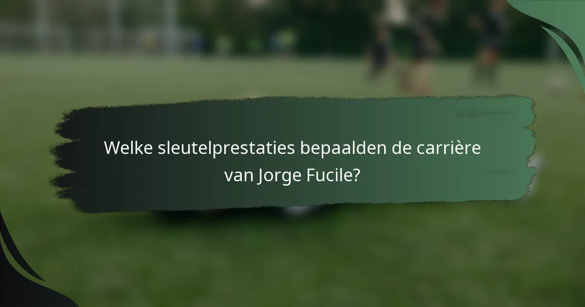 Welke sleutelprestaties bepaalden de carrière van Jorge Fucile?