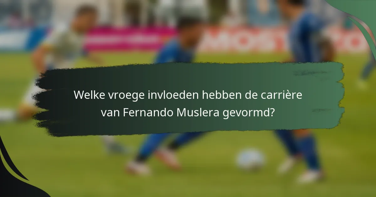 Welke vroege invloeden hebben de carrière van Fernando Muslera gevormd?