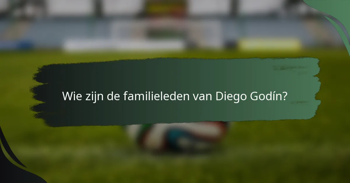 Wie zijn de familieleden van Diego Godín?