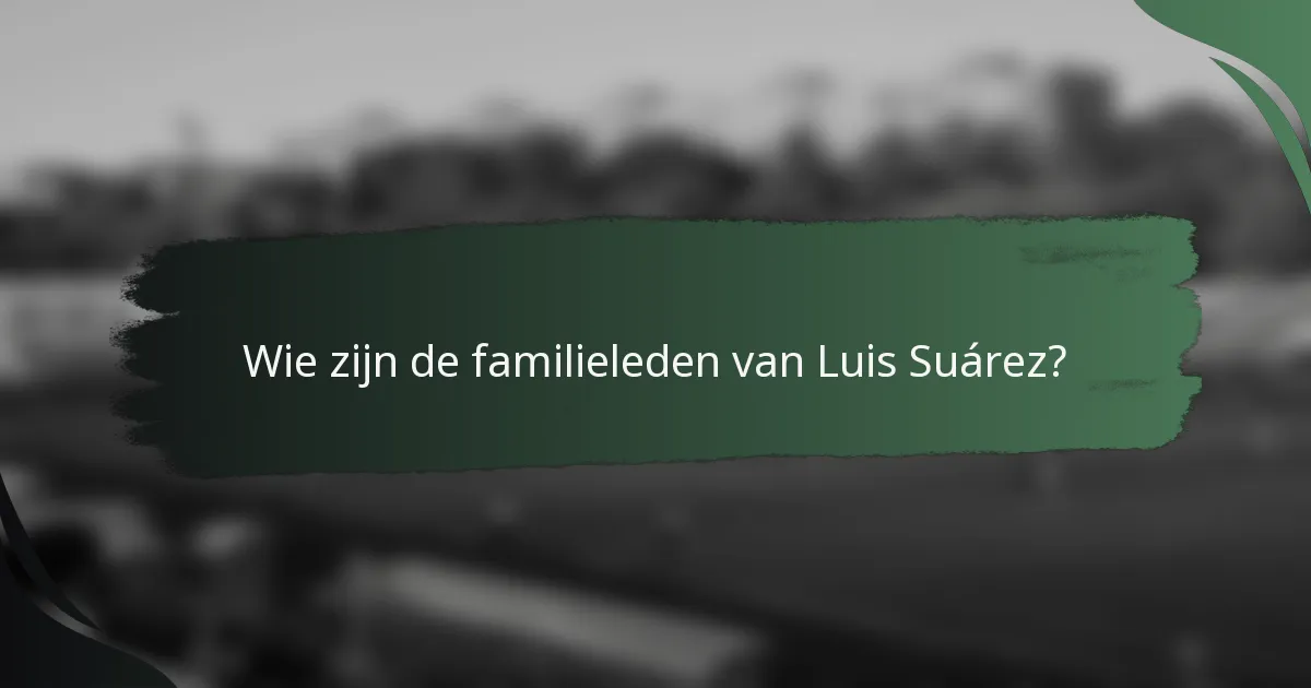 Wie zijn de familieleden van Luis Suárez?